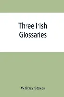 Tri írske slovníky. Cormacov glosár kódex A. O'Davorenov glosár a glosár ku kalendáru Oingusa z Culdee - Three Irish glossaries. Cormac's glossary codex A. O'Davoren's glossary and a glossary to the calendar of Oingus the Culdee
