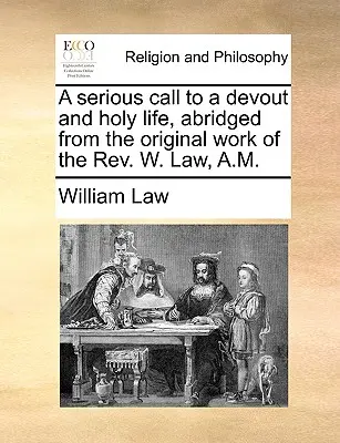 Vážna výzva k zbožnému a svätému životu, skrátené z pôvodného diela REV. W. Law, A.M. - A Serious Call to a Devout and Holy Life, Abridged from the Original Work of the REV. W. Law, A.M.
