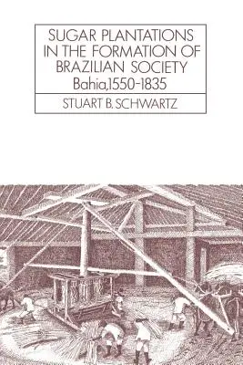Cukrové plantáže vo formovaní brazílskej spoločnosti: Bahia, 1550-1835 - Sugar Plantations in the Formation of Brazilian Society: Bahia, 1550-1835