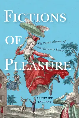 Fikcie rozkoše: Putainove memoáre z predrevolučného Francúzska - Fictions of Pleasure: The Putain Memoirs of Prerevolutionary France