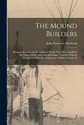 Stavitelia mohyly: Správa o pozoruhodnom ľude, ktorý kedysi obýval údolia riek Ohio a Mississippi, spolu s - The Mound Builders: Being an Account of a Remarkable People That Once Inhabited the Valleys of the Ohio and Mississippi, Together With an