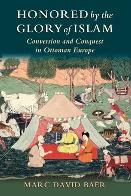Poctení slávou islamu: Konverzia a dobývanie v osmanskej Európe - Honored by the Glory of Islam: Conversion and Conquest in Ottoman Europe