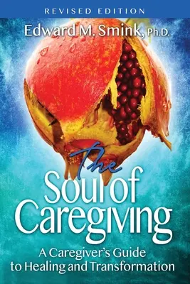 Duša starostlivosti (revidované vydanie): Sprievodca opatrovateľa k uzdraveniu a premene - The Soul of Caregiving (Revised Edition): A Caregiver's Guide to Healing and Transformation