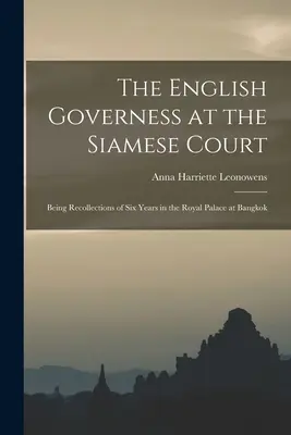 Anglická guvernantka na siamskom dvore: Spomienky na šesť rokov v kráľovskom paláci v Bangkoku - The English Governess at the Siamese Court: Being Recollections of Six Years in the Royal Palace at Bangkok