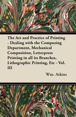 Umenie a prax tlače - zaoberanie sa kompozičným oddelením, mechanickou kompozíciou, typografickou tlačou vo všetkých jej odboroch, litografiou - The Art and Practice of Printing - Dealing with the Composing Department, Mechanical Composition, Letterpress Printing in all its Branches, Lithograph