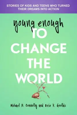 Dosť mladí na to, aby zmenili svet: Príbehy detí a tínedžerov, ktorí premenili svoje sny na skutky - Young Enough to Change the World: Stories of Kids and Teens Who Turned Their Dreams Into Action