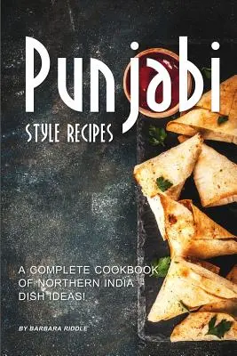 Recepty v pandžábskom štýle: Kompletná kuchárska kniha nápadov na jedlá zo severnej Indie! - Punjabi Style Recipes: A Complete Cookbook of Northern India Dish Ideas!