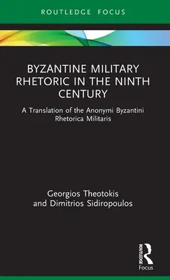 Byzantská vojenská rétorika v deviatom storočí: Preklad diela Anonymi Byzantini Rhetorica Militaris - Byzantine Military Rhetoric in the Ninth Century: A Translation of the Anonymi Byzantini Rhetorica Militaris