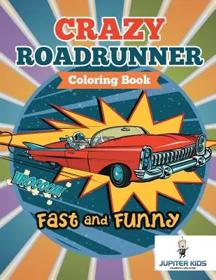 Rýchlo a zábavne: Bláznivé vymaľovánky Roadrunner - Fast and Funny: Crazy Roadrunner Coloring Book