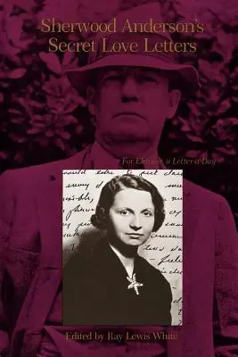 Tajné milostné listy Sherwooda Andersona: Pre Eleanor, list denne - Sherwood Anderson's Secret Love Letters: For Eleanor, a Letter a Day