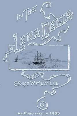 V delte rieky Lena: A Narrative of the Search for Lieut.-Commander DeLong and His Companions Followed by the Account of the Greely Relief E - In the Lena Delta: A Narrative of the Search for Lieut.-Commander DeLong and His Companions Followed by an Account of the Greely Relief E
