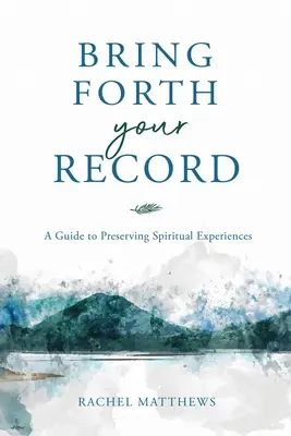 Prineste svoj záznam: Sprievodca uchovávaním duchovných zážitkov - Bring Forth Your Record: A Guide to Preserving Spiritual Experiences