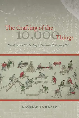 Tvorba 10 000 vecí: Vedomosti a technológie v Číne sedemnásteho storočia - The Crafting of the 10,000 Things: Knowledge and Technology in Seventeenth-Century China