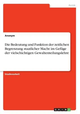 Význam a funkcia časového obmedzenia štátnej moci v kontexte komplexnej doktríny deľby moci - Die Bedeutung und Funktion der zeitlichen Begrenzung staatlicher Macht im Gefge der vielschichtigen Gewaltenteilungslehre