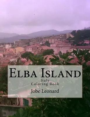 Ostrov Elba, Taliansko Omaľovánky: Vyfarbite si cestu historickým ostrovom Elba, Taliansko - Elba Island, Italy Coloring Book: Color Your Way Through Historic Elba Island, Italy