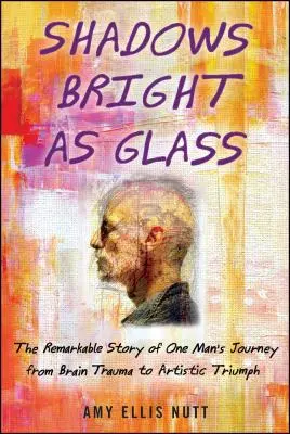 Stíny jasné ako sklo: ( ) An Accidental Artist and the Scientific Search for the Soul (Náhodný umelec a vedecké hľadanie duše) - Shadows Bright as Glass: An Accidental Artist and the Scientific Search for the Soul ( )