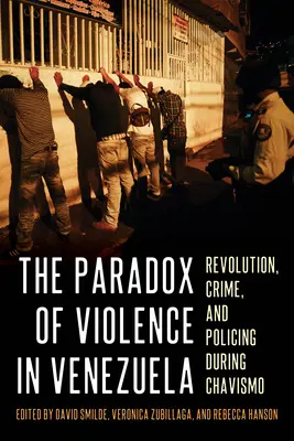Paradox násilia vo Venezuele: Revolúcia, kriminalita a policajná činnosť počas vlády Chavismo - The Paradox of Violence in Venezuela: Revolution, Crime, and Policing During Chavismo