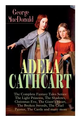 ADELA CATHCARTOVÁ - Kompletná séria fantasy príbehov: Svetlá princezná, Stíny, Štedrý večer, Obrovo srdce, Zlomené meče, Krutý Pa - ADELA CATHCART - The Complete Fantasy Tales Series: The Light Princess, The Shadows, Christmas Eve, The Giant's Heart, The Broken Swords, The Cruel Pa