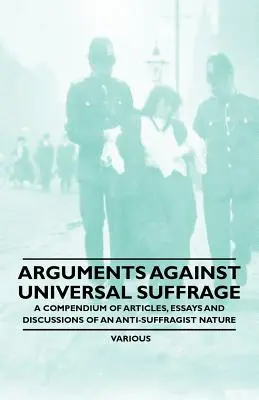 Argumenty proti všeobecnému volebnému právu - Zborník článkov, esejí a diskusií protisudetskej povahy - Arguments Against Universal Suffrage - A Compendium of Articles, Essays and Discussions of an Anti-Suffragist Nature