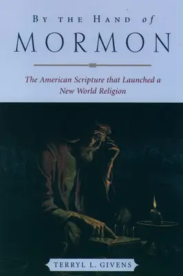 Rukou Mormona: Americké písmo, ktoré odštartovalo nové svetové náboženstvo - By the Hand of Mormon: The American Scripture That Launched a New World Religion