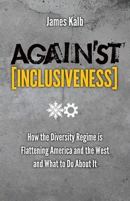 Proti inkluzívnosti: Ako režim rozmanitosti zrovnáva so zemou Ameriku a Západ a čo s tým robiť - Against Inclusiveness: How the Diversity Regime Is Flattening America and the West and What to Do about It