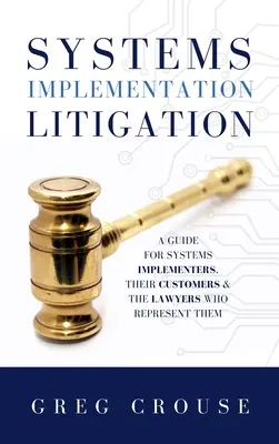 Súdne spory týkajúce sa implementácie systémov: Príručka pre implementátorov systémov, ich zákazníkov a právnikov, ktorí ich zastupujú - Systems Implementation Litigation: A Guide for Systems Implementers, Their Customers and the Lawyers Who Represent Them