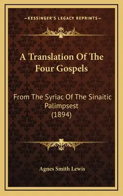 Preklad štyroch evanjelií: Zo sýrčiny sinajského palimpsestu (1894) - A Translation Of The Four Gospels: From The Syriac Of The Sinaitic Palimpsest (1894)
