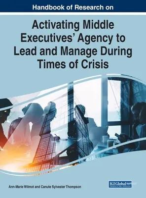 Príručka o výskume aktivizácie vedúcich pracovníkov na stredných pozíciách pri vedení a riadení v čase krízy - Handbook of Research on Activating Middle Executives' Agency to Lead and Manage During Times of Crisis