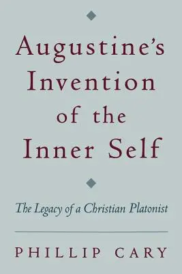 Augustínov vynález vnútorného ja: Odkaz kresťanského platonika - Augustine's Invention of the Inner Self: The Legacy of a Christian Platonist