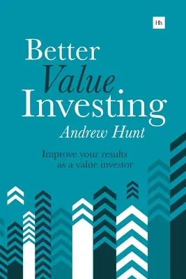 Lepšie investovanie do hodnoty: Jednoduchý návod na zlepšenie výsledkov hodnotového investovania - Better Value Investing: A Simple Guide to Improving Your Results as a Value Investor