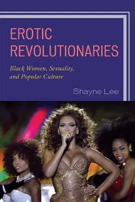 Erotické revolucionárky: Čierne ženy, sexualita a populárna kultúra - Erotic Revolutionaries: Black Women, Sexuality, and Popular Culture