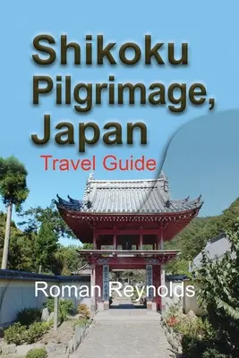 Púť po ostrove Šikoku, Japonsko: Sikoku: cestovný sprievodca po ostrovoch: objavte zaujímavé miesta na ostrovoch - Shikoku Pilgrimage, Japan: Travel Guide