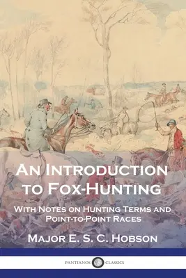 Úvod do lovu na líšku: S poznámkami o poľovníckych termínoch a pretekoch point-to-Point - An Introduction to Fox-Hunting: With Notes on Hunting Terms and Point-to-Point Races