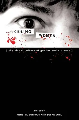 Zabíjanie žien: Vizuálna kultúra pohlavia a násilia - Killing Women: The Visual Culture of Gender and Violence