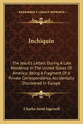 Inchiquin: Listy jezuitu počas jeho posledného pobytu v Spojených štátoch amerických; fragment súkromnej korešpondencie - Inchiquin: The Jesuit's Letters During A Late Residence In The United States Of America; Being A Fragment Of A Private Correspond