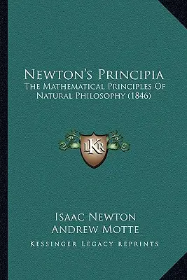 Newtonove Princípy: The Mathematical Principles Of Natural Philosophy (1846) - Newton's Principia: The Mathematical Principles Of Natural Philosophy (1846)