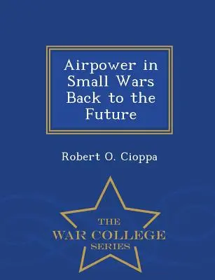 Vzdušné sily v malých vojnách Späť do budúcnosti - séria War College - Airpower in Small Wars Back to the Future - War College Series