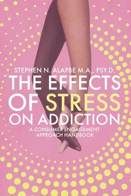 Vplyv stresu na závislosť: A Consumer Engagement Approach Príručka - The Effects of Stress on Addiction: A Consumer Engagement Approach Handbook