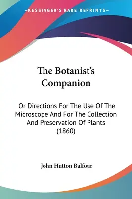 Spoločník botanika: alebo návod na používanie mikroskopu a na zber a uchovávanie rastlín (1860) - The Botanist's Companion: Or Directions For The Use Of The Microscope And For The Collection And Preservation Of Plants (1860)