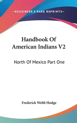 Príručka amerických indiánov V2: Sever Mexika, prvá časť - Handbook Of American Indians V2: North Of Mexico Part One