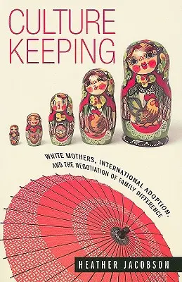 Zachovanie kultúry: Biele matky, medzinárodná adopcia a vyjednávanie o rodinnej odlišnosti - Culture Keeping: White Mothers, International Adoption, and the Negotiation of Family Difference
