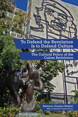Brániť revolúciu znamená brániť kultúru: Kultúrna politika kubánskej revolúcie - To Defend the Revolution Is to Defend Culture: The Cultural Policy of the Cuban Revolution