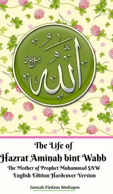 The Life of Hazrat Aminah bint Wahb The Mother of Prophet Muhammad SAW Anglické vydanie v tvrdej väzbe - The Life of Hazrat Aminah bint Wahb The Mother of Prophet Muhammad SAW English Edition Hardcover Version