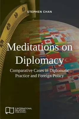 Meditácie o diplomacii: Komparatívne prípady z diplomatickej praxe a zahraničnej politiky - Meditations on Diplomacy: Comparative Cases in Diplomatic Practice and Foreign Policy