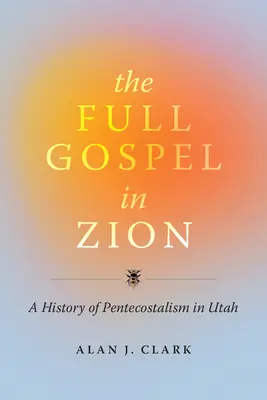 Plné evanjelium v Sione: Sion: Dejiny pentekostalizmu v Utahu - The Full Gospel in Zion: A History of Pentecostalism in Utah