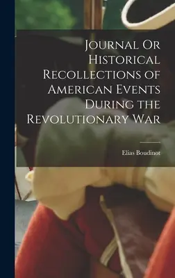 Denník alebo historické spomienky na americké udalosti počas revolučnej vojny - Journal Or Historical Recollections of American Events During the Revolutionary War