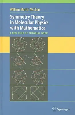 Symmetry Theory in Molecular Physics with Mathematica: A New Kind of Tutorial Book [With CDROM]