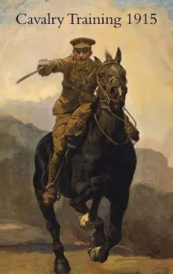 Výcvik jazdectva 1912: Pretlačené so zmenami a doplneniami 1915 - Cavalry Training 1912: Reprinted With Amendments 1915
