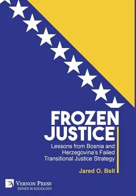 Zmrznutá spravodlivosť: Vydanie: Sborník: Poučenie z neúspešnej stratégie prechodnej spravodlivosti v Bosne a Hercegovine - Frozen Justice: Lessons from Bosnia and Herzegovina's Failed Transitional Justice Strategy