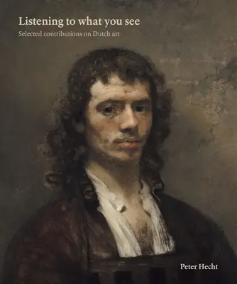 Počúvanie toho, čo vidíte: Vybrané príspevky o holandskom umení - Listening to What You See: Selected Contributions on Dutch Art